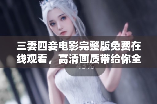 三妻四妾电影完整版免费在线观看，高清画质带给你全新体验