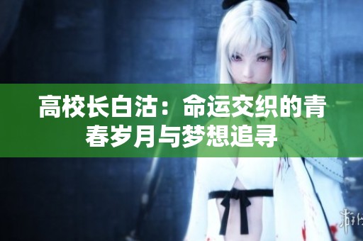 高校长白沽：命运交织的青春岁月与梦想追寻