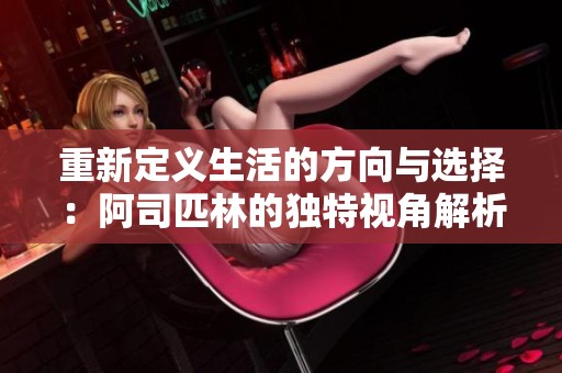 重新定义生活的方向与选择：阿司匹林的独特视角解析