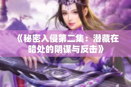《秘密入侵第二集：潜藏在暗处的阴谋与反击》