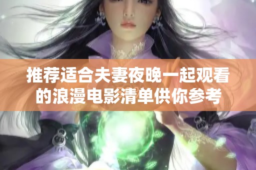 推荐适合夫妻夜晚一起观看的浪漫电影清单供你参考