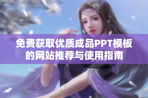 免费获取优质成品PPT模板的网站推荐与使用指南
