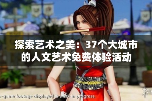 探索艺术之美：37个大城市的人文艺术免费体验活动