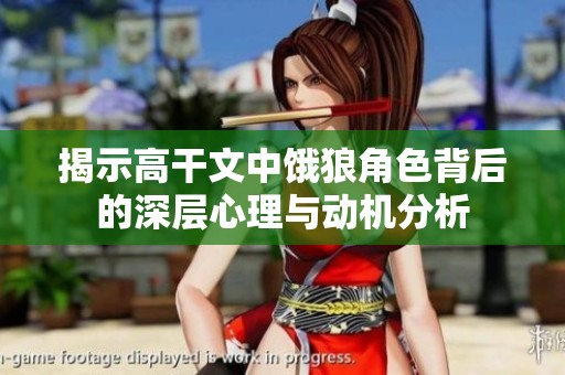揭示高干文中饿狼角色背后的深层心理与动机分析