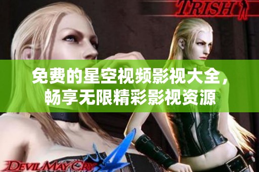 免费的星空视频影视大全，畅享无限精彩影视资源