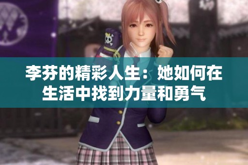 李芬的精彩人生：她如何在生活中找到力量和勇气