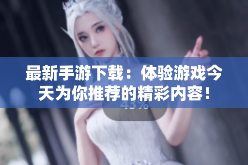 最新手游下载：体验游戏今天为你推荐的精彩内容！