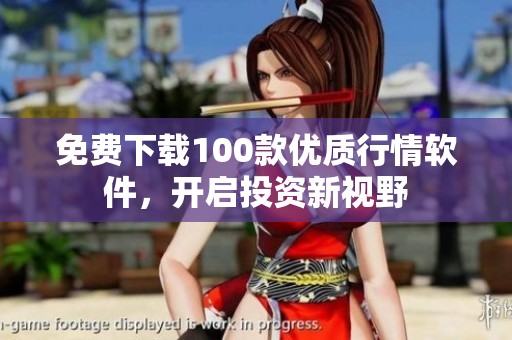 免费下载100款优质行情软件，开启投资新视野