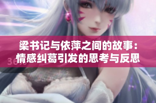 梁书记与依萍之间的故事：情感纠葛引发的思考与反思