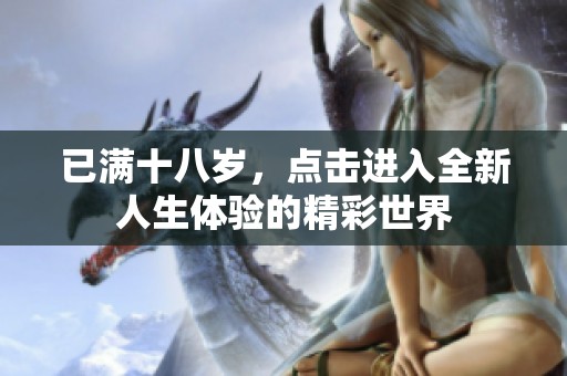 已满十八岁，点击进入全新人生体验的精彩世界