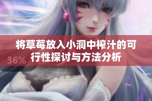 将草莓放入小洞中榨汁的可行性探讨与方法分析