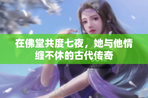 在佛堂共度七夜，她与他情缠不休的古代传奇
