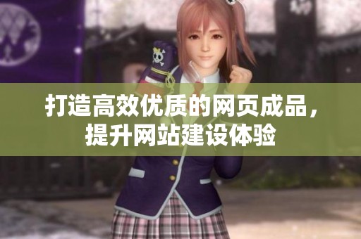 打造高效优质的网页成品，提升网站建设体验