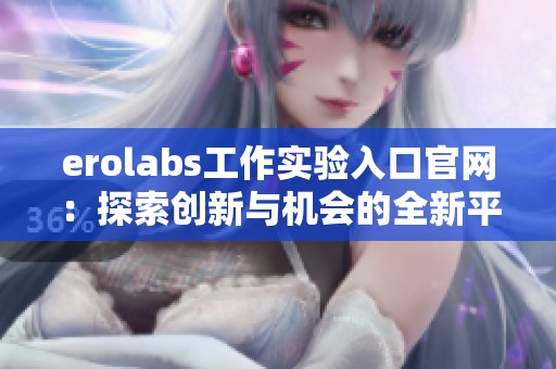 erolabs工作实验入口官网：探索创新与机会的全新平台
