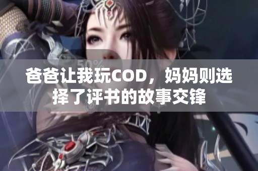 爸爸让我玩COD，妈妈则选择了评书的故事交锋