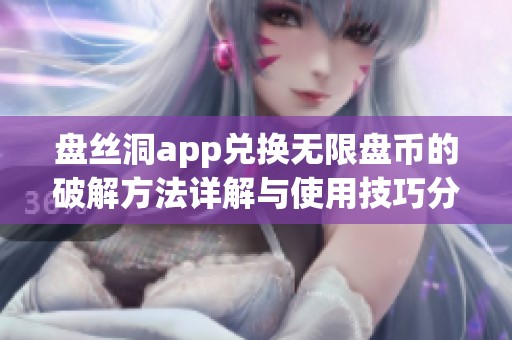 盘丝洞app兑换无限盘币的破解方法详解与使用技巧分享