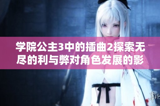学院公主3中的插曲2探索无尽的利与弊对角色发展的影响