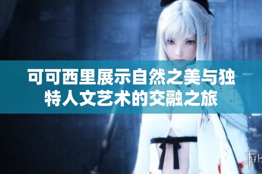 可可西里展示自然之美与独特人文艺术的交融之旅