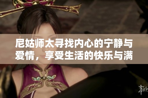 尼姑师太寻找内心的宁静与爱情，享受生活的快乐与满足