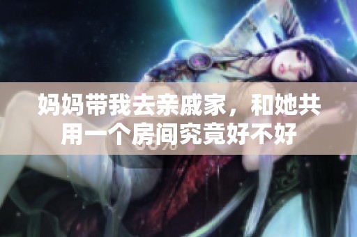 妈妈带我去亲戚家，和她共用一个房间究竟好不好