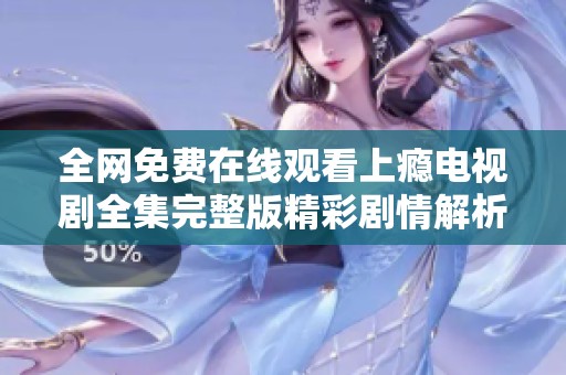 全网免费在线观看上瘾电视剧全集完整版精彩剧情解析