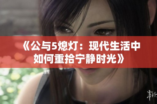 《公与5熄灯：现代生活中如何重拾宁静时光》