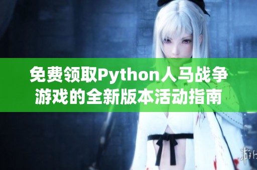 免费领取Python人马战争游戏的全新版本活动指南