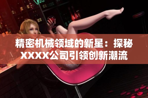 精密机械领域的新星：探秘XXXX公司引领创新潮流