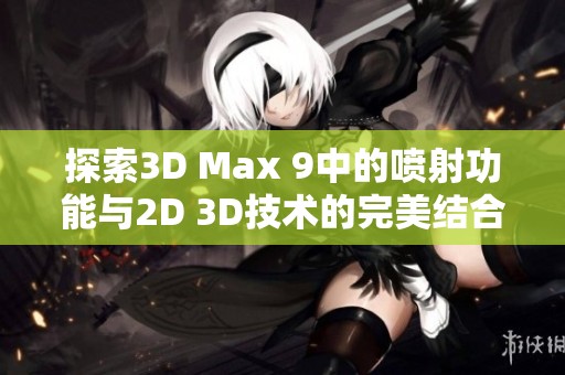 探索3D Max 9中的喷射功能与2D 3D技术的完美结合