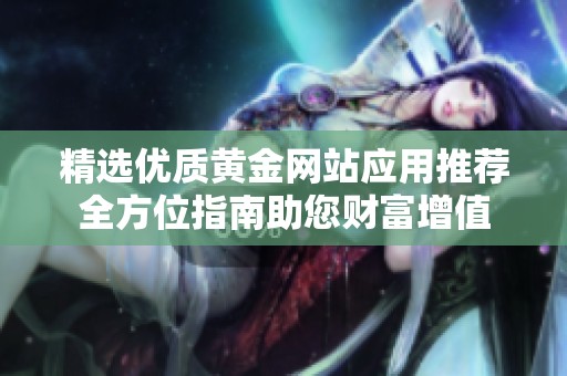 精选优质黄金网站应用推荐全方位指南助您财富增值