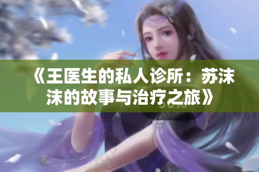 《王医生的私人诊所：苏沫沫的故事与治疗之旅》