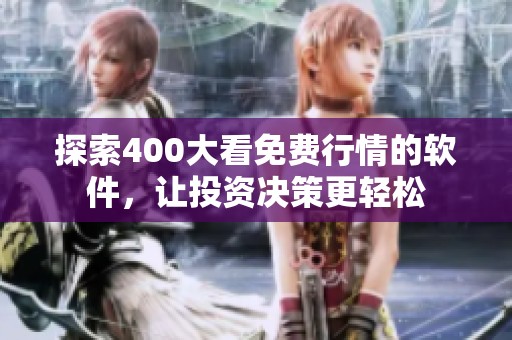 探索400大看免费行情的软件，让投资决策更轻松