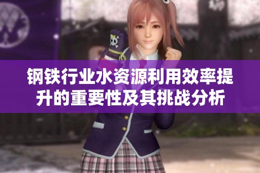 钢铁行业水资源利用效率提升的重要性及其挑战分析