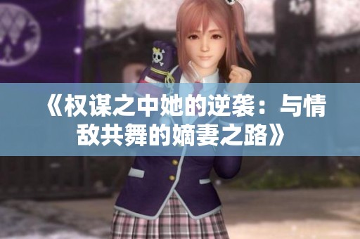 《权谋之中她的逆袭：与情敌共舞的嫡妻之路》