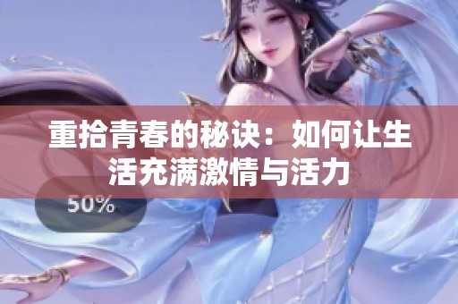 重拾青春的秘诀：如何让生活充满激情与活力