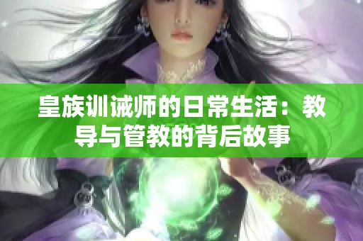 皇族训诫师的日常生活：教导与管教的背后故事