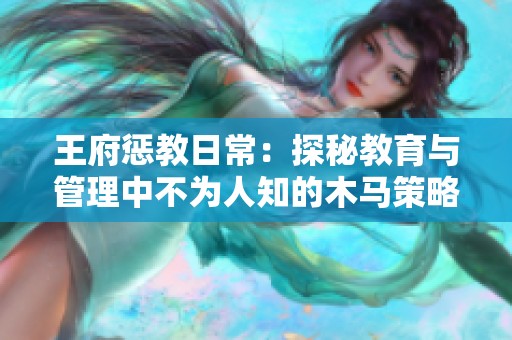王府惩教日常：探秘教育与管理中不为人知的木马策略
