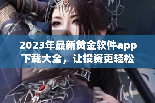 2023年最新黄金软件app下载大全，让投资更轻松