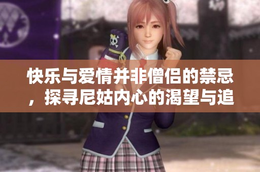 快乐与爱情并非僧侣的禁忌，探寻尼姑内心的渴望与追求