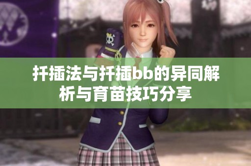 扦插法与扦插bb的异同解析与育苗技巧分享