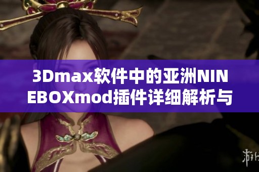 3Dmax软件中的亚洲NINEBOXmod插件详细解析与应用技巧