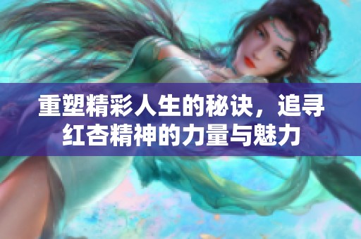 重塑精彩人生的秘诀，追寻红杏精神的力量与魅力