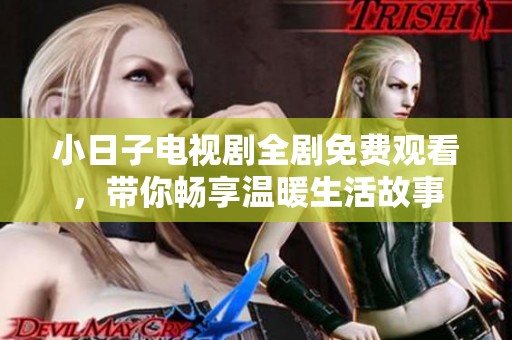 小日子电视剧全剧免费观看，带你畅享温暖生活故事