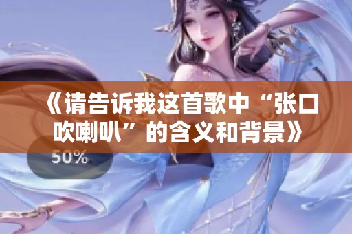 《请告诉我这首歌中“张口吹喇叭”的含义和背景》