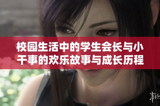 校园生活中的学生会长与小干事的欢乐故事与成长历程