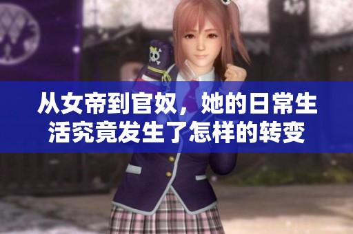 从女帝到官奴，她的日常生活究竟发生了怎样的转变