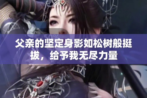 父亲的坚定身影如松树般挺拔，给予我无尽力量