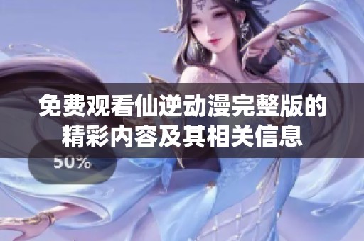 免费观看仙逆动漫完整版的精彩内容及其相关信息