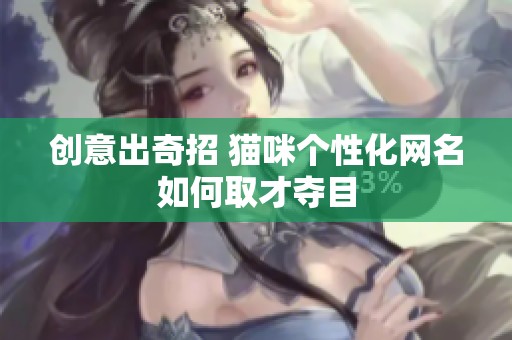 创意出奇招 猫咪个性化网名如何取才夺目