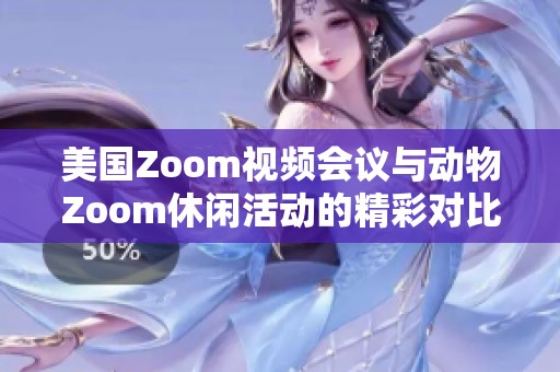 美国Zoom视频会议与动物Zoom休闲活动的精彩对比